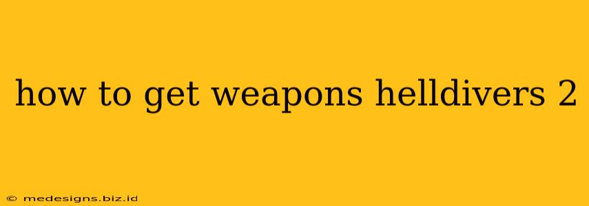 how to get weapons helldivers 2
