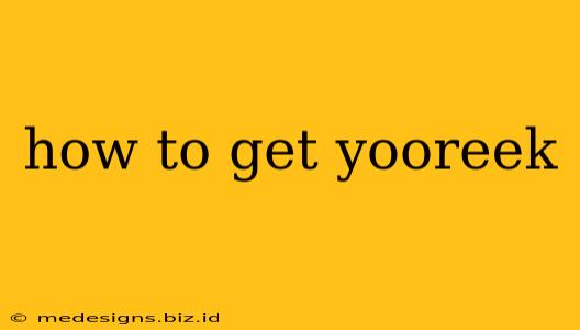 how to get yooreek