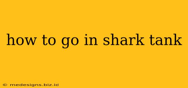 how to go in shark tank
