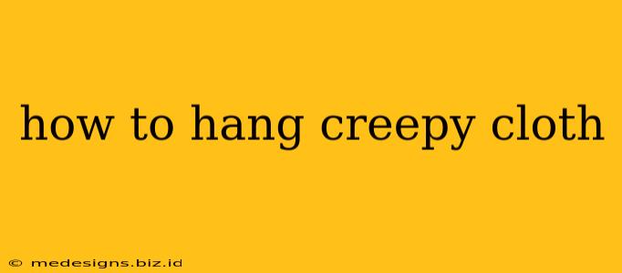 how to hang creepy cloth