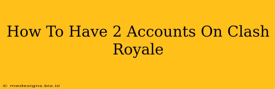 How To Have 2 Accounts On Clash Royale