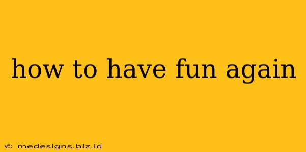 how to have fun again