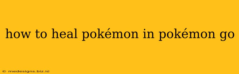 how to heal pokémon in pokémon go