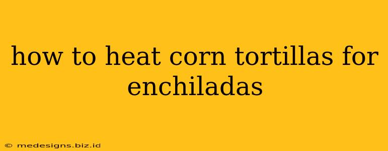 how to heat corn tortillas for enchiladas