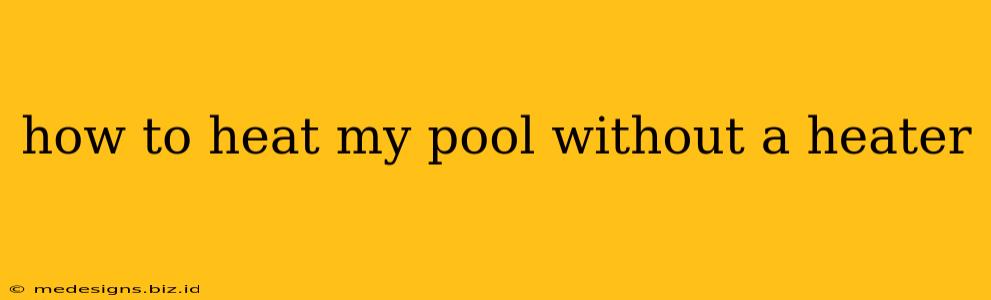 how to heat my pool without a heater