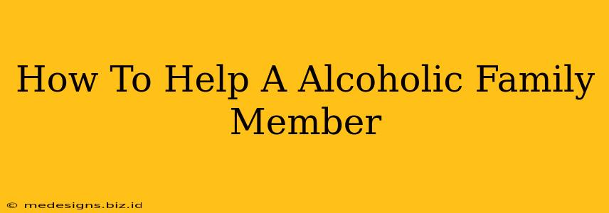 How To Help A Alcoholic Family Member