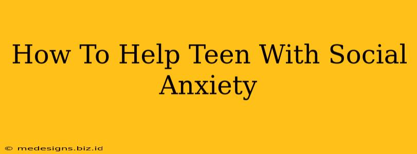 How To Help Teen With Social Anxiety