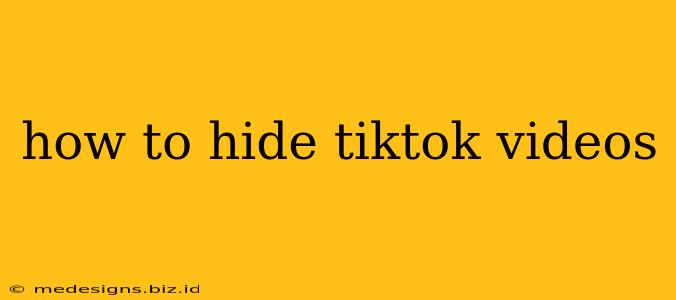 how to hide tiktok videos