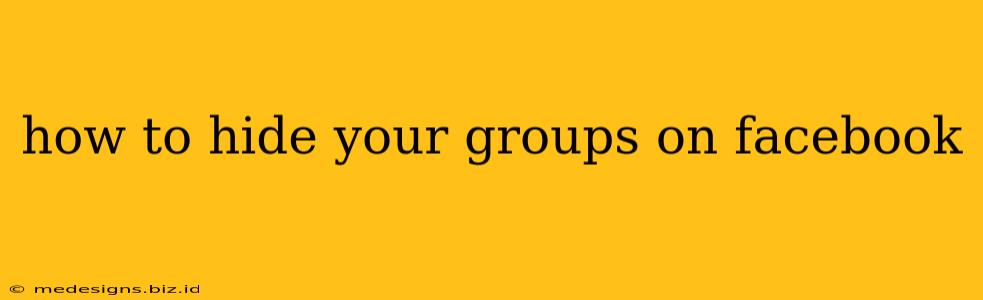 how to hide your groups on facebook