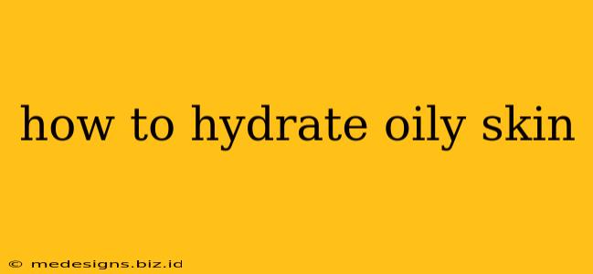 how to hydrate oily skin