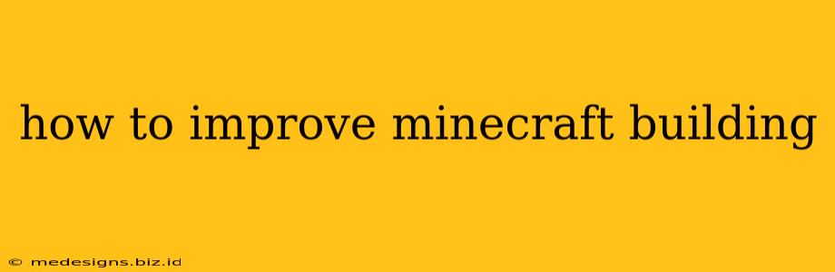 how to improve minecraft building