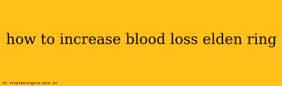 how to increase blood loss elden ring