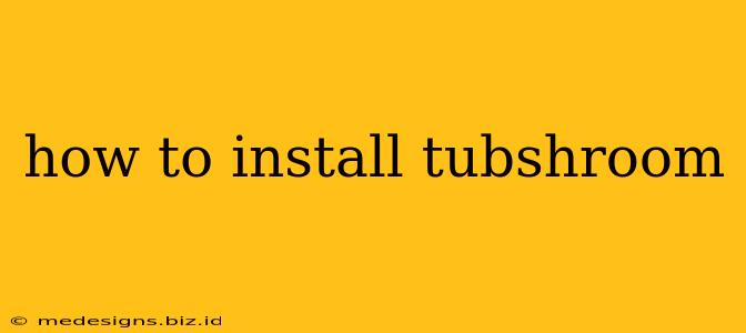 how to install tubshroom