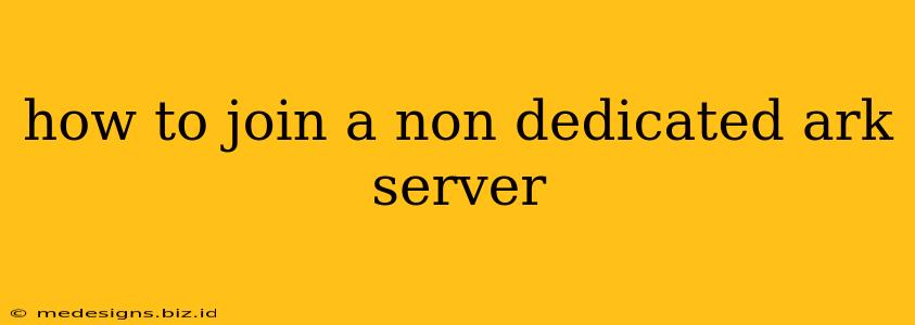 how to join a non dedicated ark server