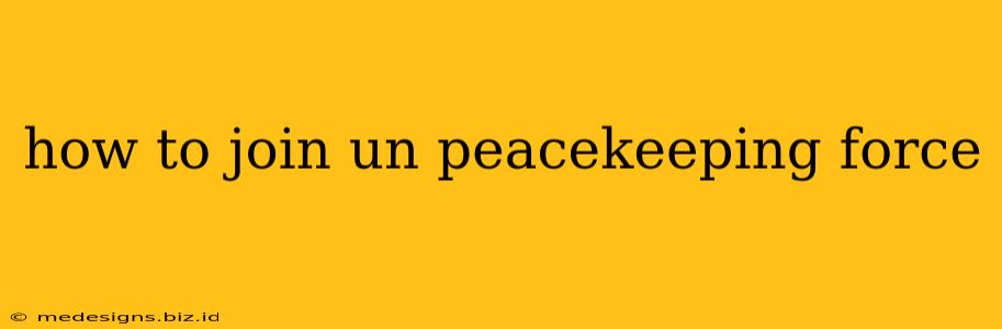how to join un peacekeeping force