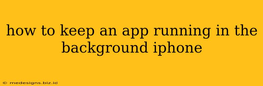 how to keep an app running in the background iphone