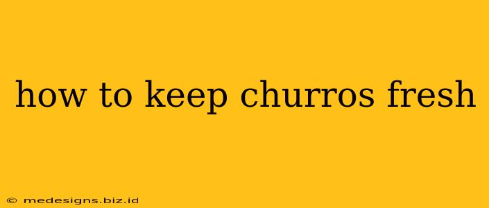 how to keep churros fresh