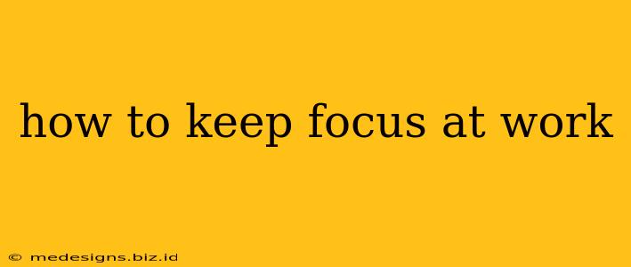 how to keep focus at work