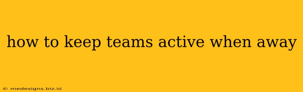 how to keep teams active when away