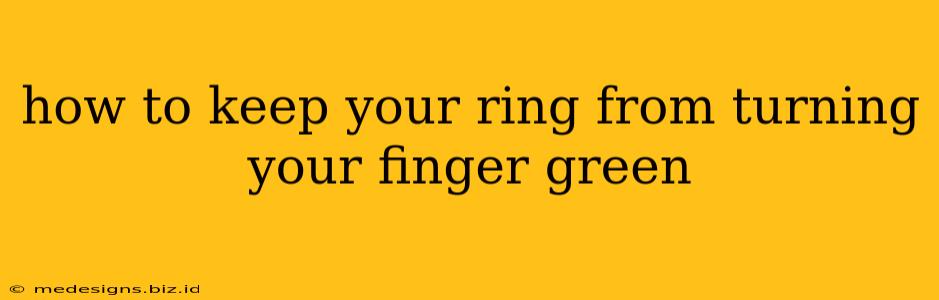 how to keep your ring from turning your finger green