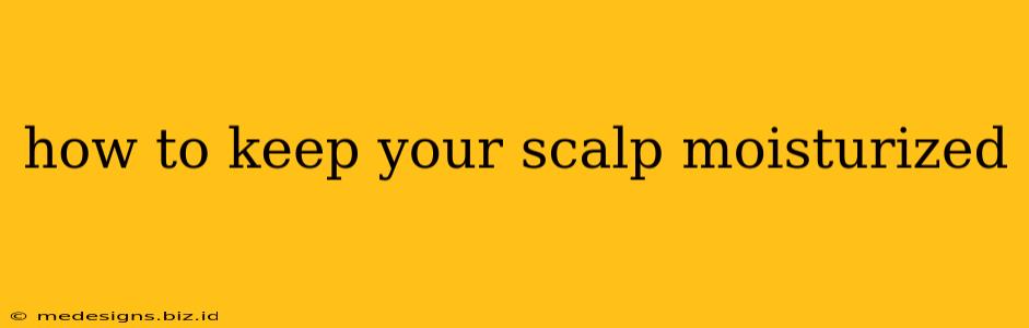 how to keep your scalp moisturized