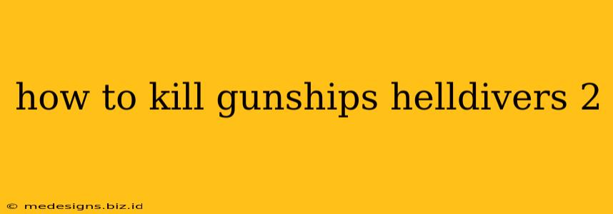 how to kill gunships helldivers 2