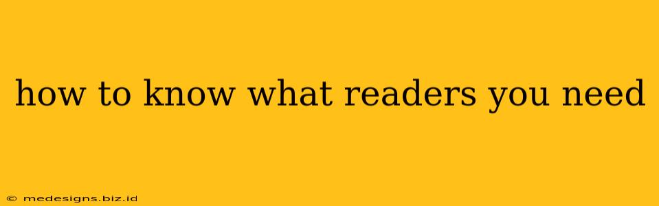 how to know what readers you need