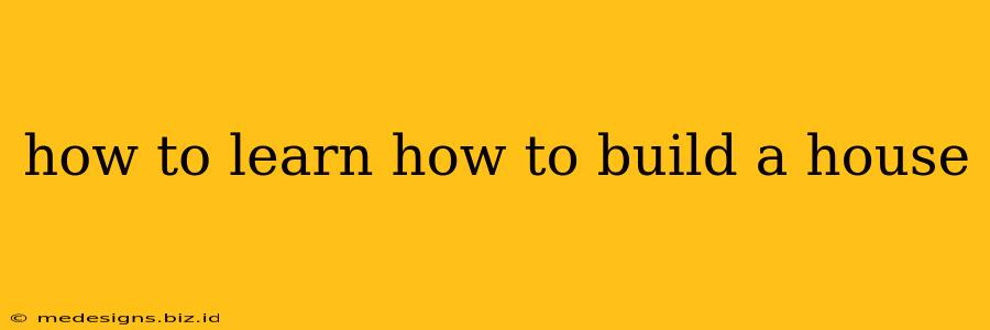 how to learn how to build a house