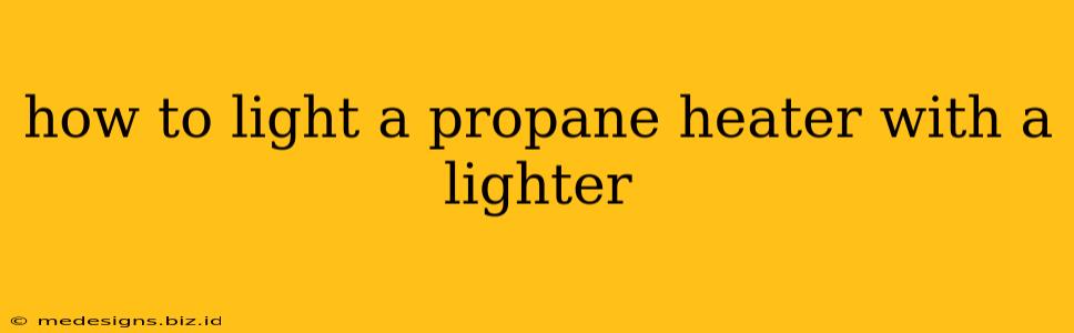 how to light a propane heater with a lighter