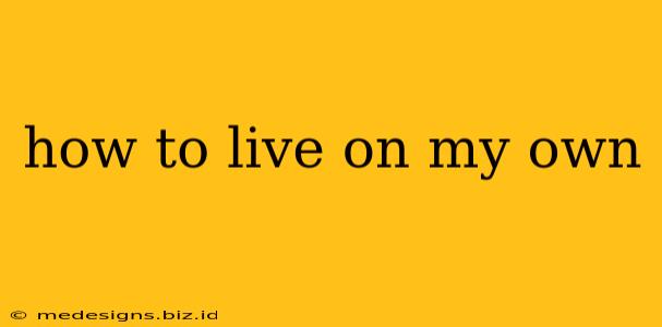 how to live on my own