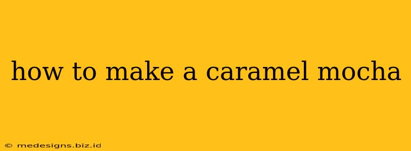 how to make a caramel mocha