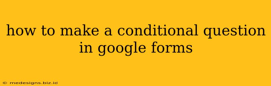 how to make a conditional question in google forms
