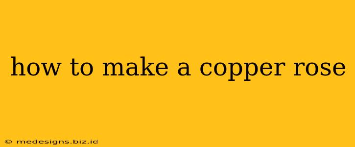 how to make a copper rose