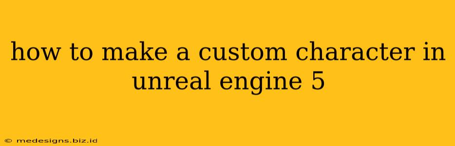 how to make a custom character in unreal engine 5