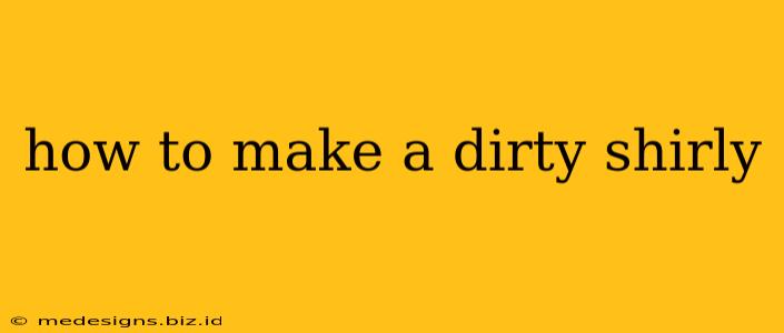 how to make a dirty shirly