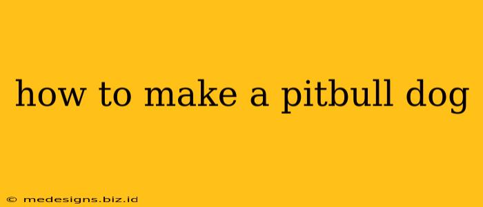 how to make a pitbull dog