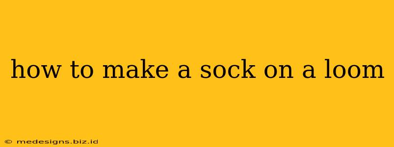 how to make a sock on a loom