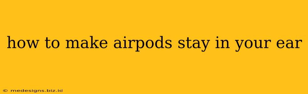 how to make airpods stay in your ear
