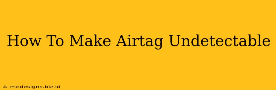 How To Make Airtag Undetectable