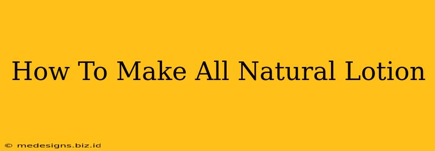 How To Make All Natural Lotion