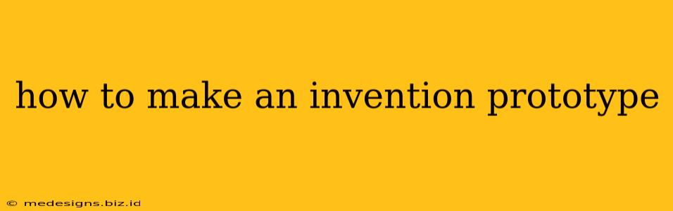 how to make an invention prototype