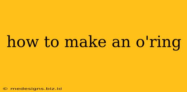 how to make an o'ring