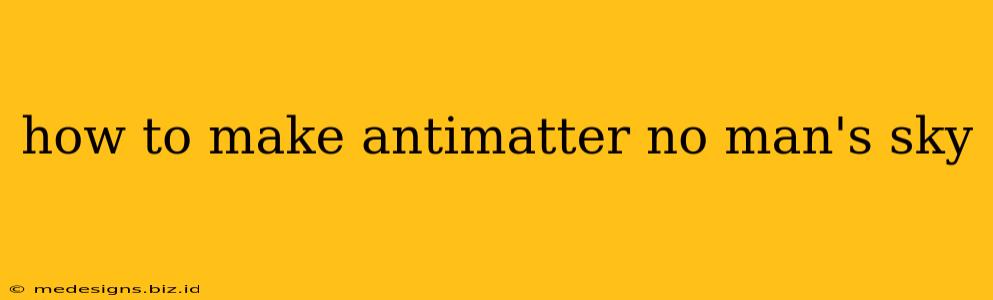how to make antimatter no man's sky