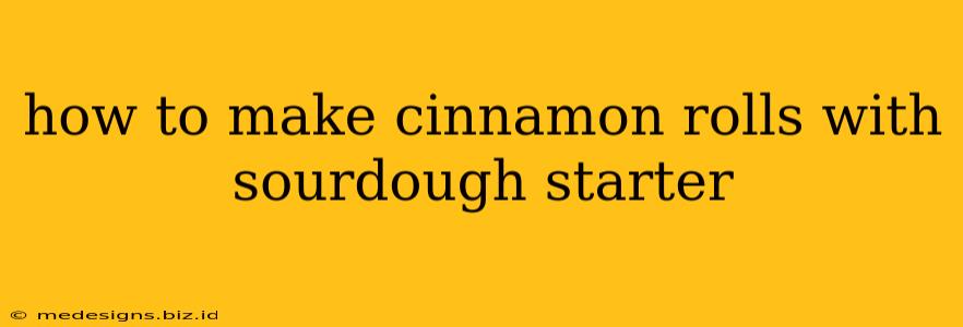 how to make cinnamon rolls with sourdough starter
