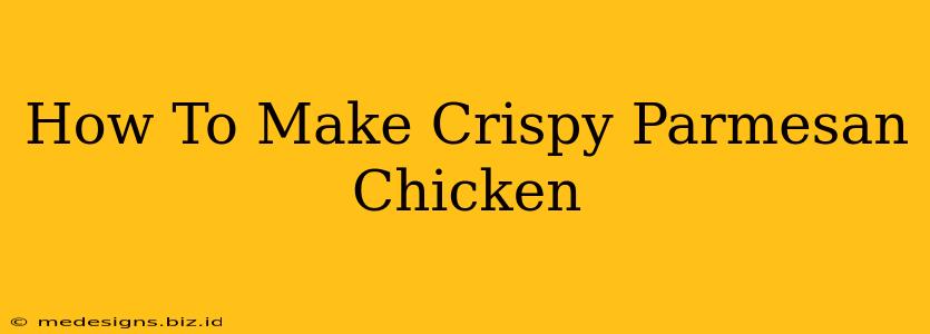 How To Make Crispy Parmesan Chicken