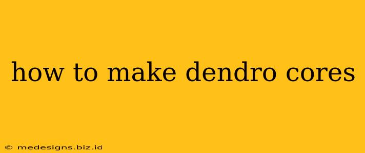 how to make dendro cores