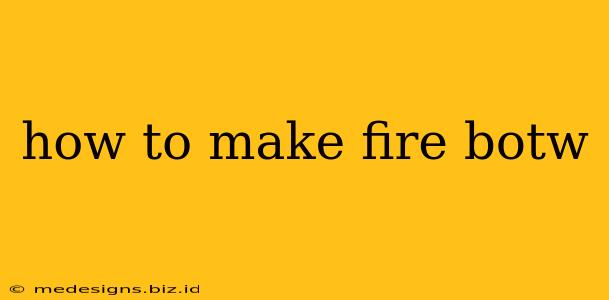 how to make fire botw