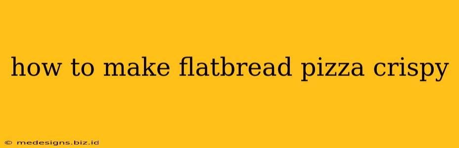 how to make flatbread pizza crispy