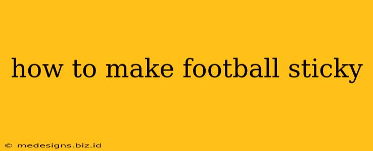 how to make football sticky