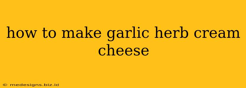 how to make garlic herb cream cheese